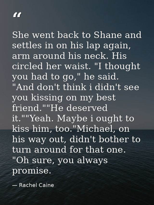 She went back to Shane and settles in on his lap again, arm around his neck. His circled her waist. "I thought you had t — Rachel Caine
