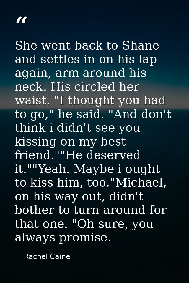 She went back to Shane and settles in on his lap again, arm around his neck. His circled her waist. "I thought you had t — Rachel Caine