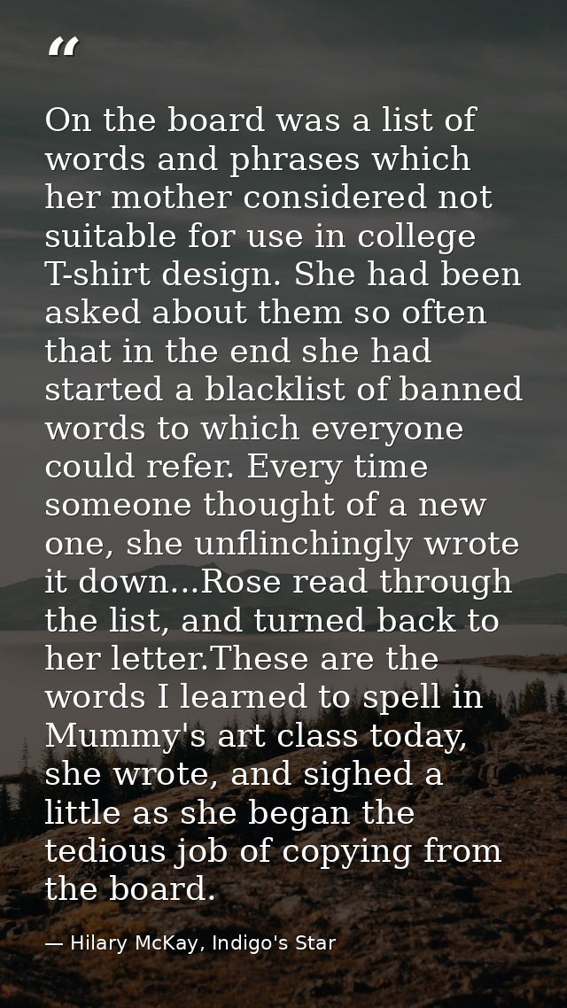 On the board was a list of words and phrases which her mother considered not suitable for use in college T-shirt design. — Hilary McKay, Indigo's Star