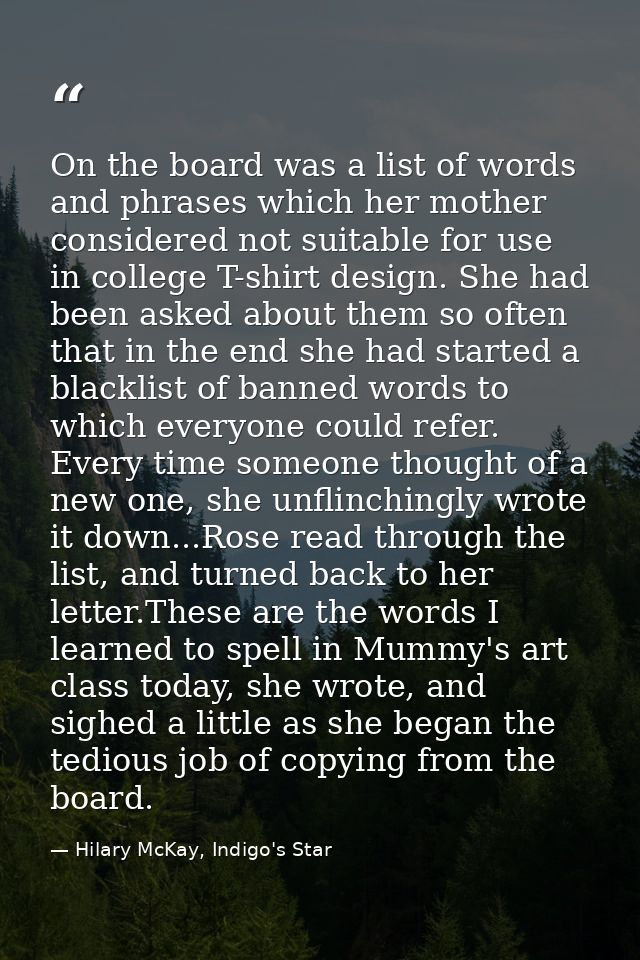 On the board was a list of words and phrases which her mother considered not suitable for use in college T-shirt design. — Hilary McKay, Indigo's Star
