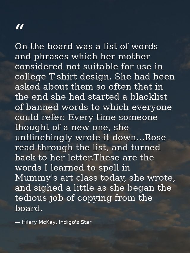 On the board was a list of words and phrases which her mother considered not suitable for use in college T-shirt design. — Hilary McKay, Indigo's Star