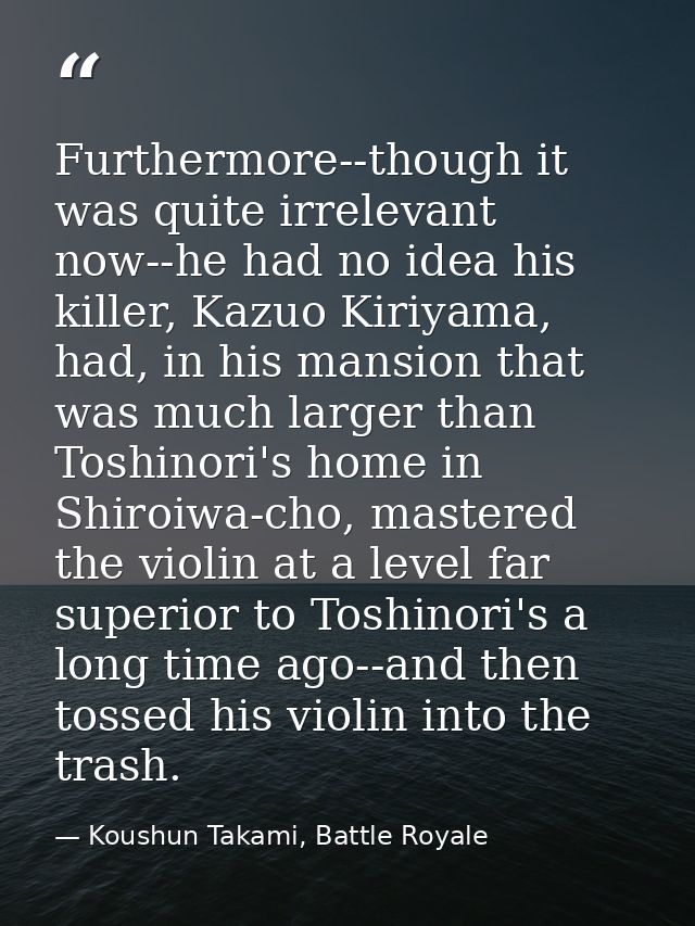 Furthermore--though it was quite irrelevant now--he had no idea his killer, Kazuo Kiriyama, had, in his mansion that was — Koushun Takami, Battle Royale