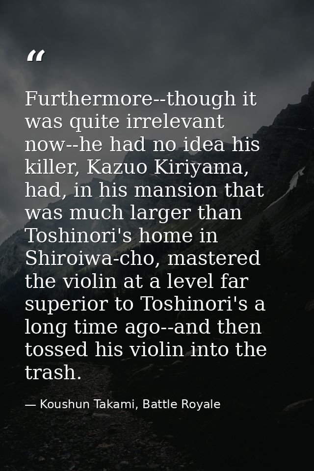 Furthermore--though it was quite irrelevant now--he had no idea his killer, Kazuo Kiriyama, had, in his mansion that was — Koushun Takami, Battle Royale