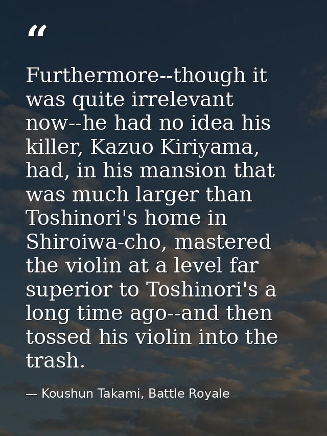 Furthermore--though it was quite irrelevant now--he had no idea his killer, Kazuo Kiriyama, had, in his mansion that was — Koushun Takami, Battle Royale