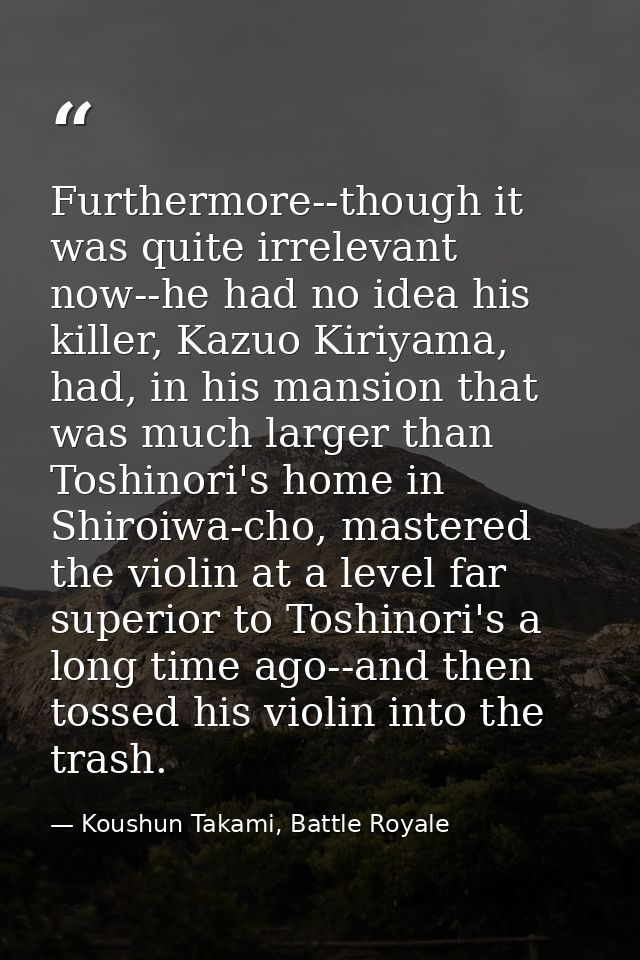 Furthermore--though it was quite irrelevant now--he had no idea his killer, Kazuo Kiriyama, had, in his mansion that was — Koushun Takami, Battle Royale