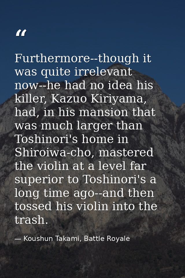 Furthermore--though it was quite irrelevant now--he had no idea his killer, Kazuo Kiriyama, had, in his mansion that was — Koushun Takami, Battle Royale