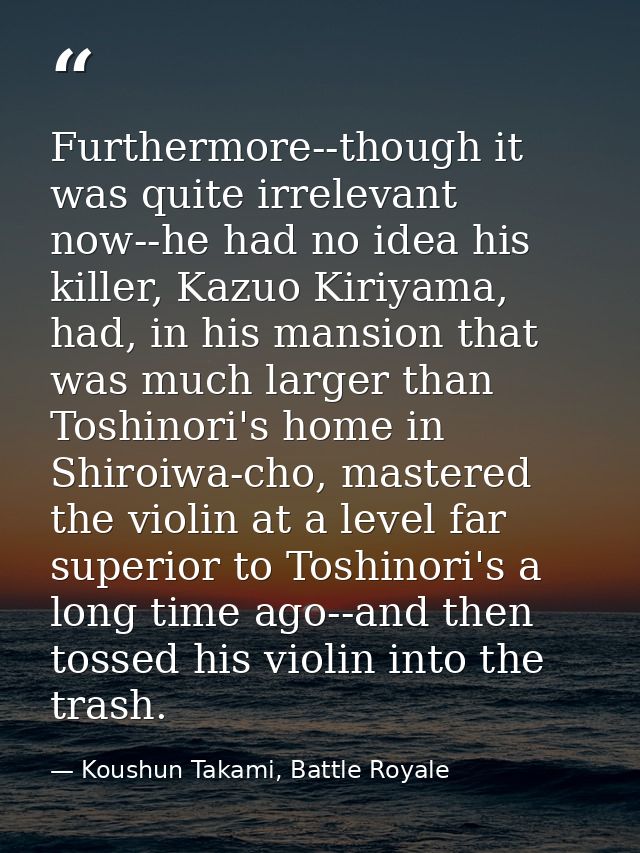 Furthermore--though it was quite irrelevant now--he had no idea his killer, Kazuo Kiriyama, had, in his mansion that was — Koushun Takami, Battle Royale