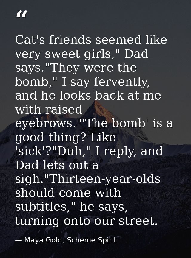 Cat's friends seemed like very sweet girls," Dad says."They were the bomb," I say fervently, and he looks back at me wit — Maya Gold, Scheme Spirit
