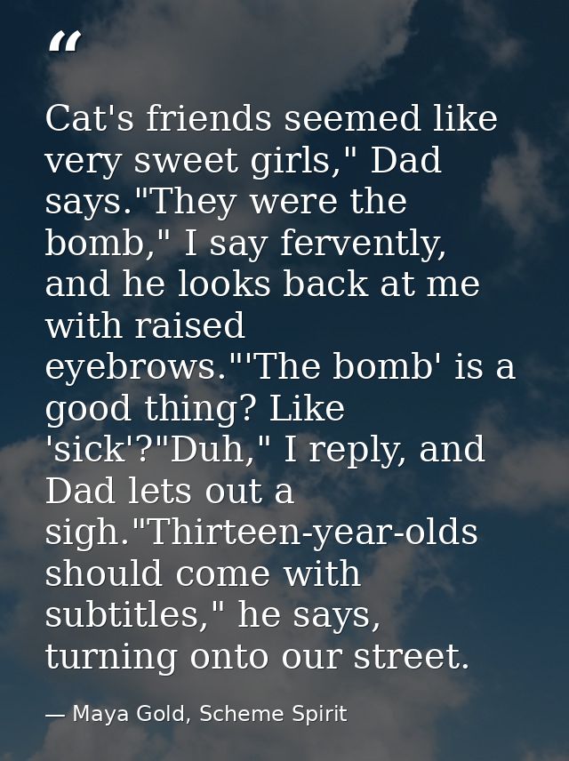 Cat's friends seemed like very sweet girls," Dad says."They were the bomb," I say fervently, and he looks back at me wit — Maya Gold, Scheme Spirit