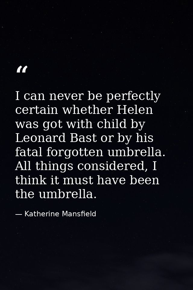 I can never be perfectly certain whether Helen was got with child by Leonard Bast or by his fatal forgotten umbrella. Al — Katherine Mansfield