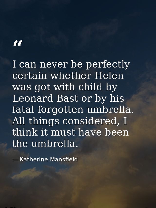 I can never be perfectly certain whether Helen was got with child by Leonard Bast or by his fatal forgotten umbrella. Al — Katherine Mansfield