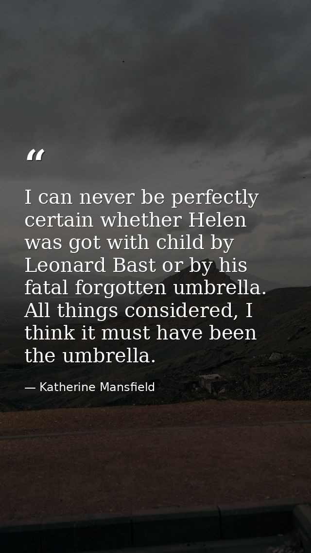 I can never be perfectly certain whether Helen was got with child by Leonard Bast or by his fatal forgotten umbrella. Al — Katherine Mansfield