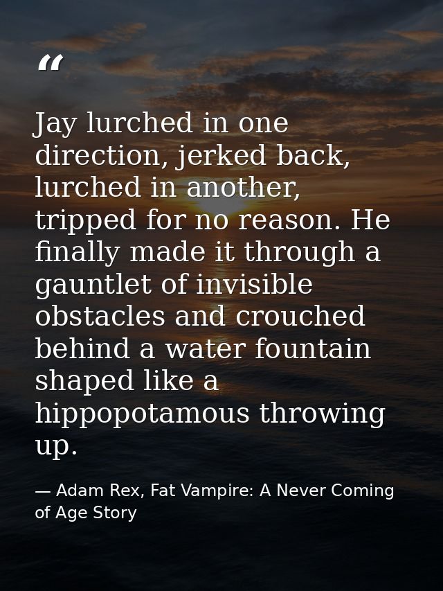 Jay lurched in one direction, jerked back, lurched in another, tripped for no reason. He finally made it through a gaunt — Adam Rex, Fat Vampire: A Never Coming of Age Story
