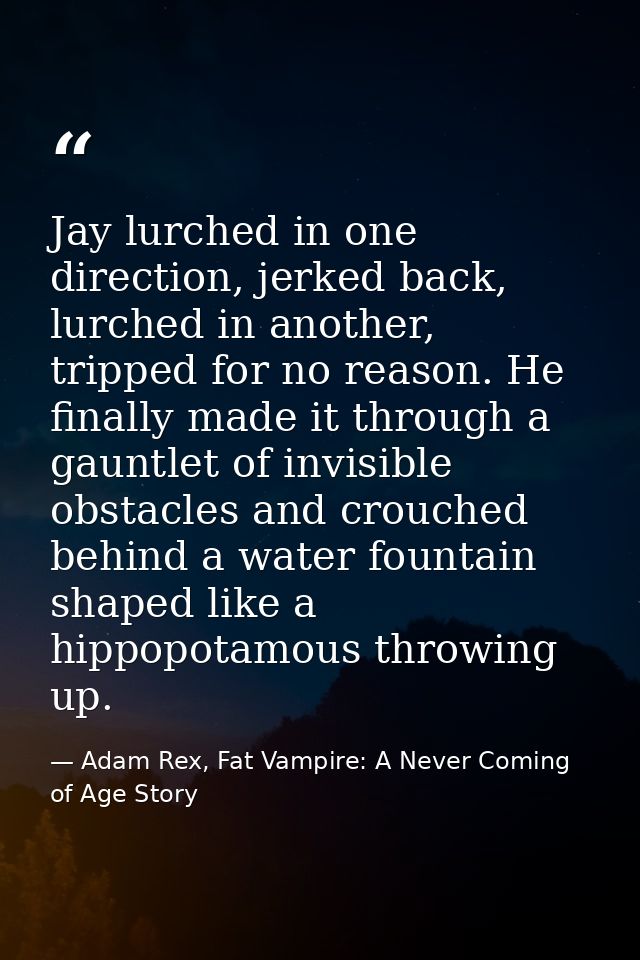 Jay lurched in one direction, jerked back, lurched in another, tripped for no reason. He finally made it through a gaunt — Adam Rex, Fat Vampire: A Never Coming of Age Story