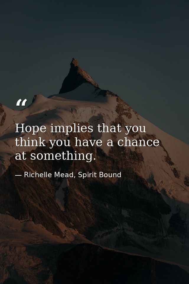 Hope implies that you think you have a chance at something. — Richelle Mead, Spirit Bound