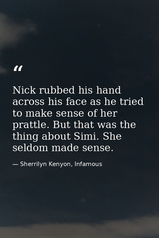 Nick rubbed his hand across his face as he tried to make sense of her prattle. But that was the thing about Simi. She se — Sherrilyn Kenyon, Infamous