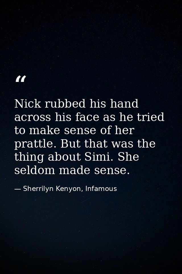Nick rubbed his hand across his face as he tried to make sense of her prattle. But that was the thing about Simi. She se — Sherrilyn Kenyon, Infamous