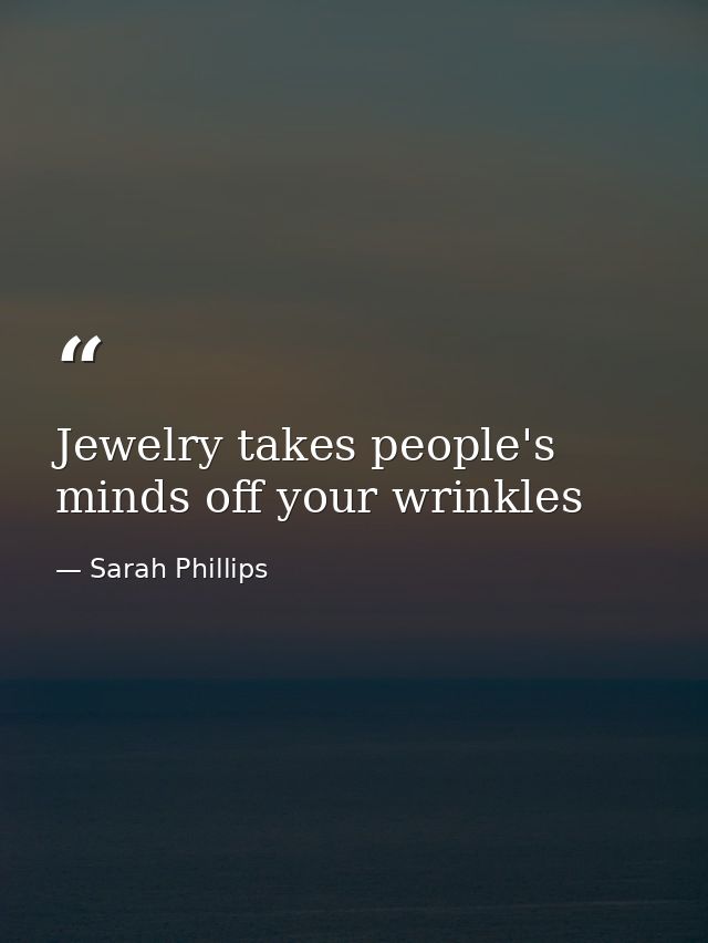 Jewelry takes people's minds off your wrinkles — Sarah Phillips