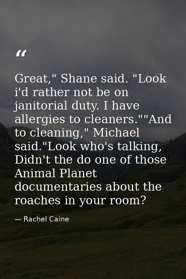 Great," Shane said. "Look i'd rather not be on janitorial duty. I have allergies to cleaners.""And to cleaning," Michael — Rachel Caine