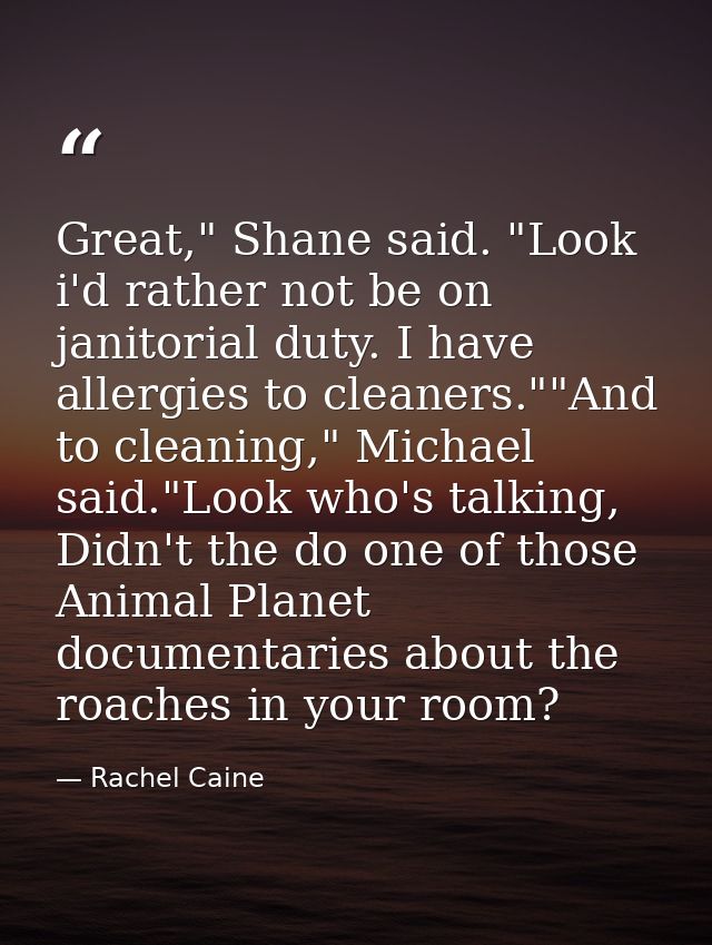 Great," Shane said. "Look i'd rather not be on janitorial duty. I have allergies to cleaners.""And to cleaning," Michael — Rachel Caine