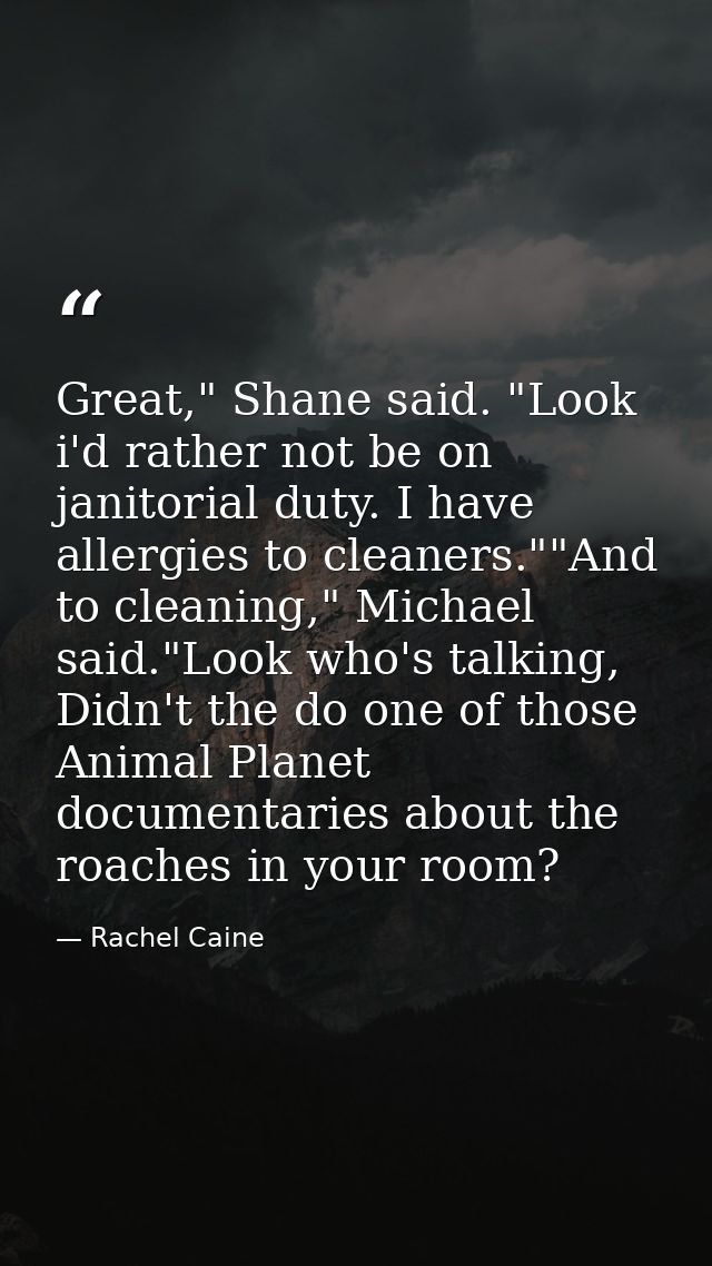 Great," Shane said. "Look i'd rather not be on janitorial duty. I have allergies to cleaners.""And to cleaning," Michael — Rachel Caine