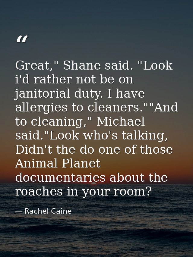 Great," Shane said. "Look i'd rather not be on janitorial duty. I have allergies to cleaners.""And to cleaning," Michael — Rachel Caine