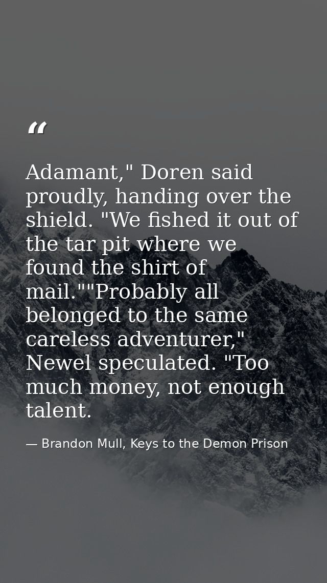 Adamant," Doren said proudly, handing over the shield. "We fished it out of the tar pit where we found the shirt of mail — Brandon Mull, Keys to the Demon Prison