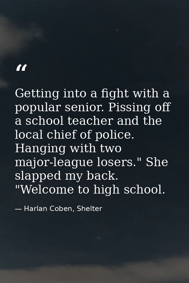 Getting into a fight with a popular senior. Pissing off a school teacher and the local chief of police. Hanging with two — Harlan Coben, Shelter