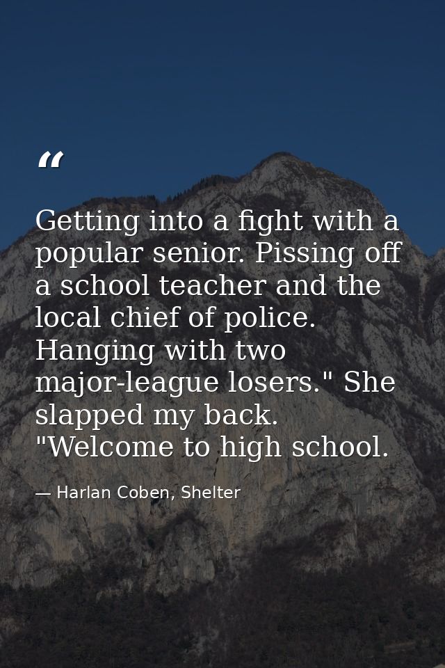 Getting into a fight with a popular senior. Pissing off a school teacher and the local chief of police. Hanging with two — Harlan Coben, Shelter