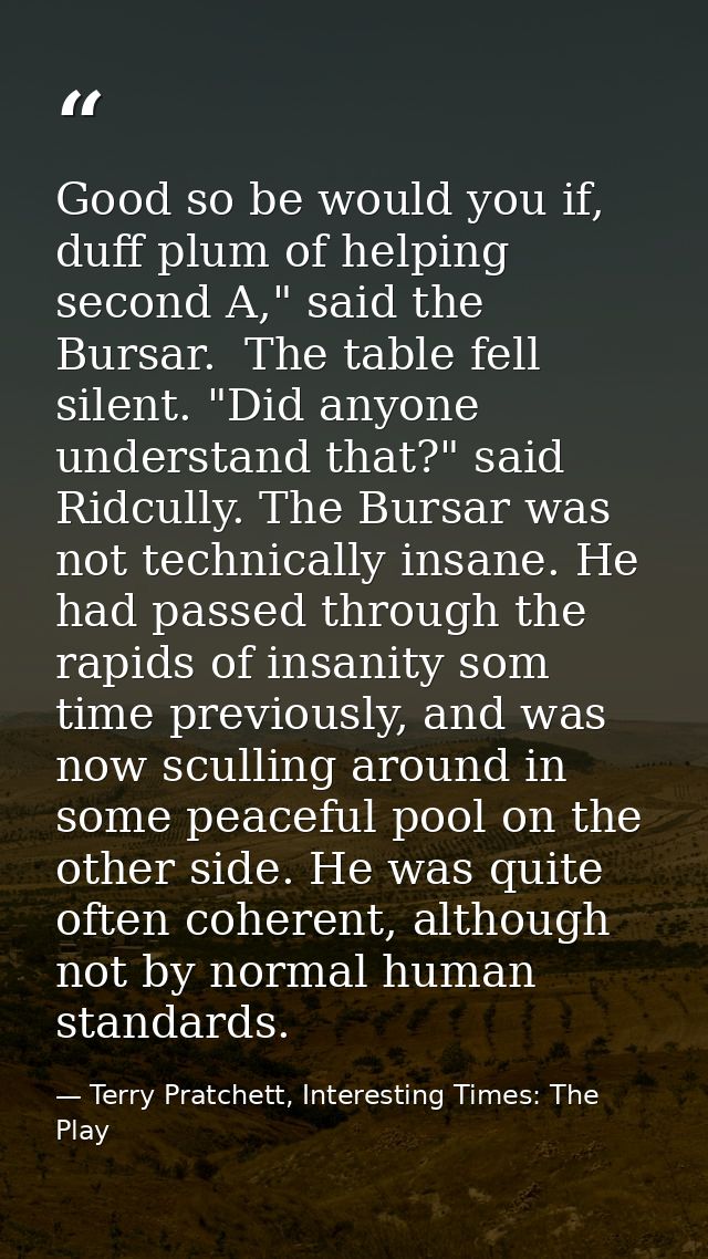Good so be would you if, duff plum of helping second A," said the Bursar.  The table fell silent. "Did anyone understand — Terry Pratchett, Interesting Times: The Play