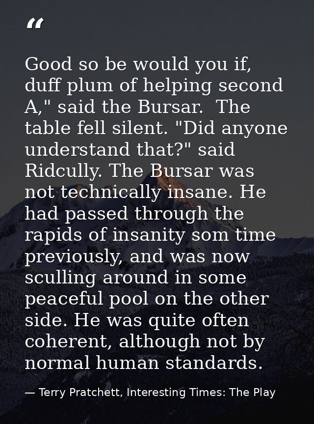 Good so be would you if, duff plum of helping second A," said the Bursar.  The table fell silent. "Did anyone understand — Terry Pratchett, Interesting Times: The Play
