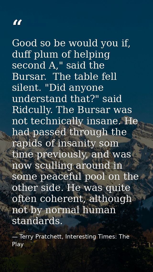 Good so be would you if, duff plum of helping second A," said the Bursar.  The table fell silent. "Did anyone understand — Terry Pratchett, Interesting Times: The Play