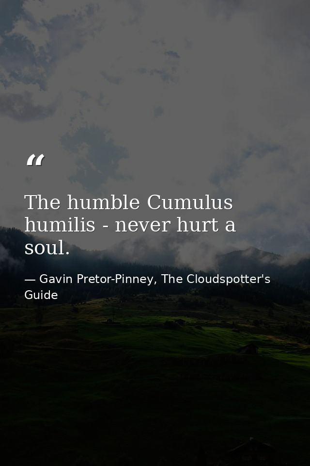 The humble Cumulus humilis - never hurt a soul. — Gavin Pretor-Pinney, The Cloudspotter's Guide
