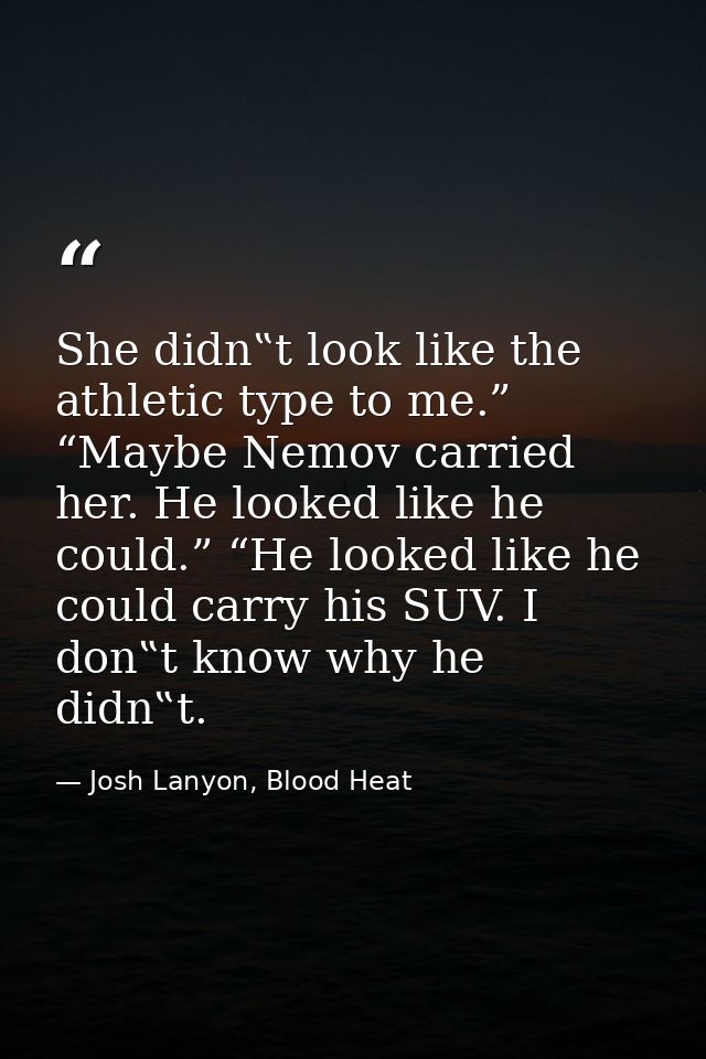 She didn‟t look like the athletic type to me.” “Maybe Nemov carried her. He looked like he could.” “He looked like he co — Josh Lanyon, Blood Heat