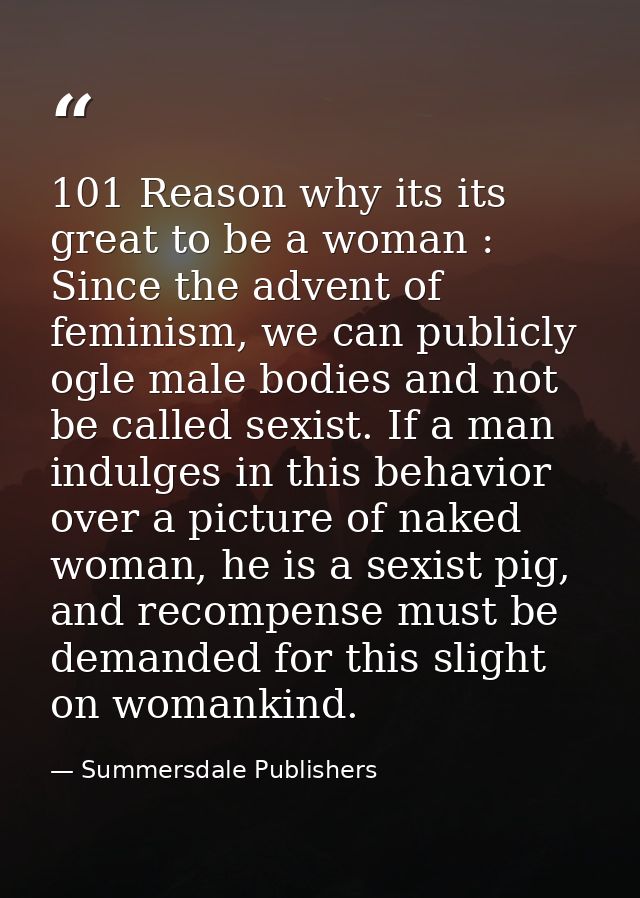 101 Reason why its its great to be a woman : Since the advent of feminism, we can publicly ogle male bodies and not be c — Summersdale Publishers
