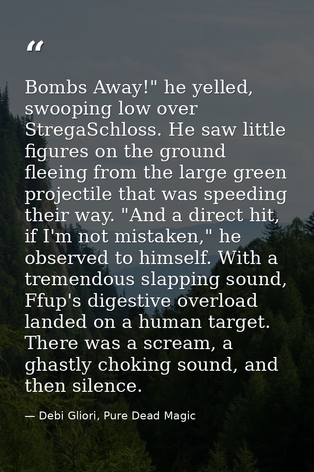 Bombs Away!" he yelled, swooping low over StregaSchloss. He saw little figures on the ground fleeing from the large gree — Debi Gliori, Pure Dead Magic