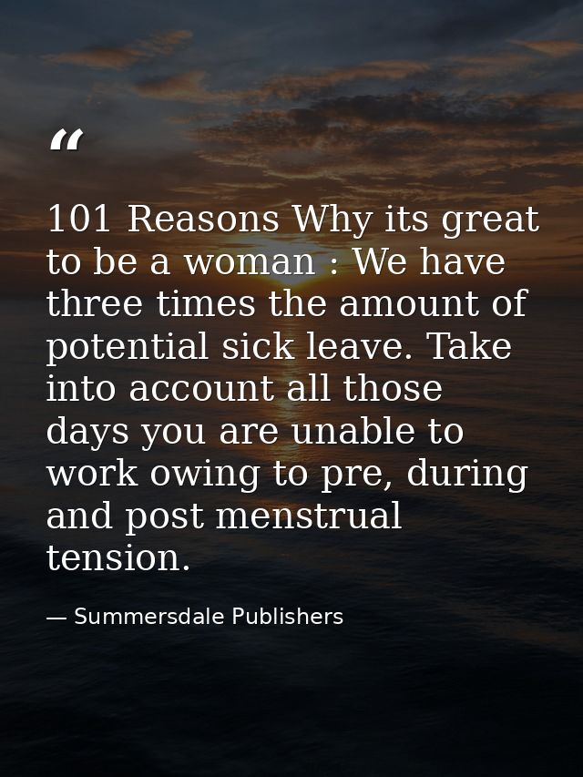 101 Reasons Why its great to be a woman : We have three times the amount of potential sick leave. Take into account all  — Summersdale Publishers
