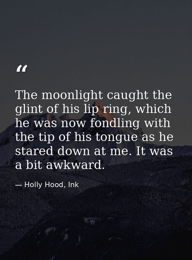 The moonlight caught the glint of his lip ring, which he was now fondling with the tip of his tongue as he stared down a — Holly Hood, Ink