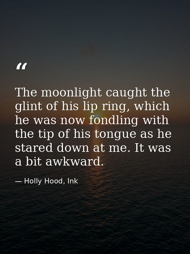 The moonlight caught the glint of his lip ring, which he was now fondling with the tip of his tongue as he stared down a — Holly Hood, Ink
