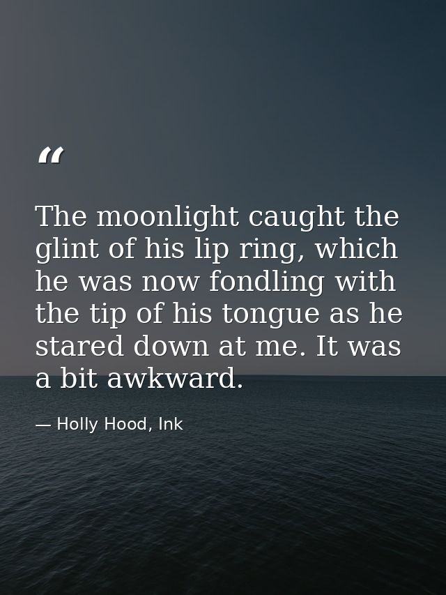 The moonlight caught the glint of his lip ring, which he was now fondling with the tip of his tongue as he stared down a — Holly Hood, Ink