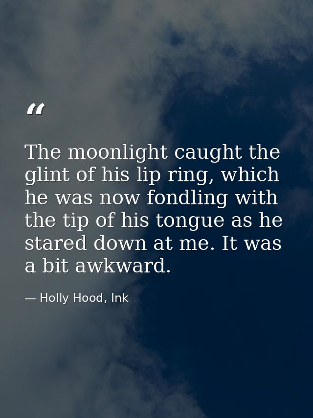 The moonlight caught the glint of his lip ring, which he was now fondling with the tip of his tongue as he stared down a — Holly Hood, Ink