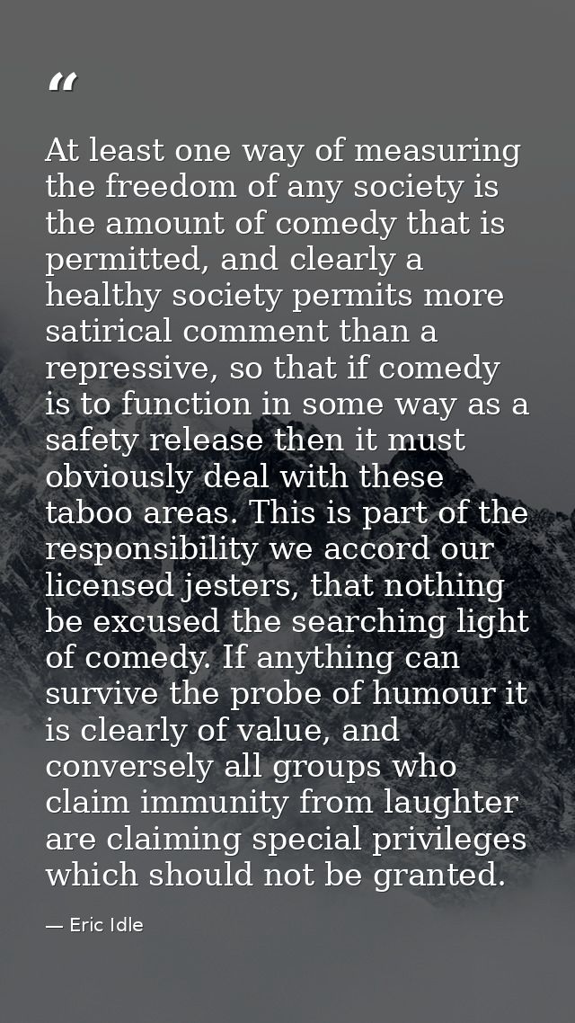 At least one way of measuring the freedom of any society is the amount of comedy that is permitted, and clearly a health — Eric Idle