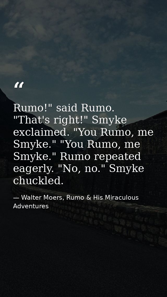 Rumo!" said Rumo. "That's right!" Smyke exclaimed. "You Rumo, me Smyke." "You Rumo, me Smyke." Rumo repeated eagerly. "N — Walter Moers, Rumo & His Miraculous Adventures