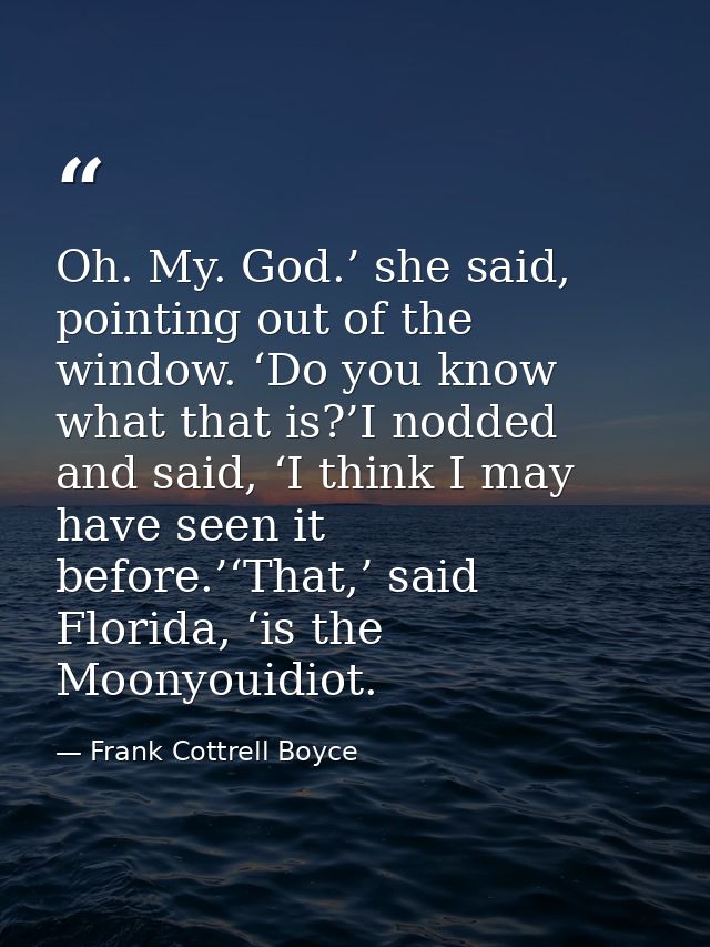 Oh. My. God.’ she said, pointing out of the window. ‘Do you know what that is?’I nodded and said, ‘I think I may have se — Frank Cottrell Boyce