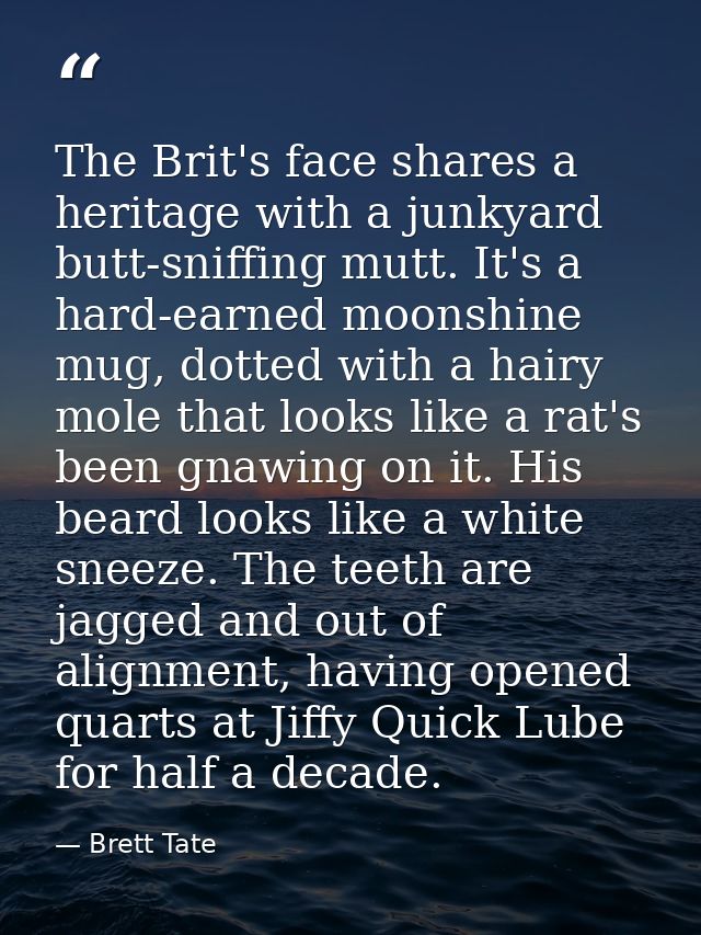 The Brit's face shares a heritage with a junkyard butt-sniffing mutt. It's a hard-earned moonshine mug, dotted with a ha — Brett Tate