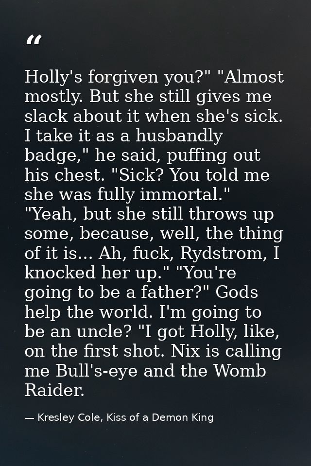 Holly's forgiven you?" "Almost mostly. But she still gives me slack about it when she's sick. I take it as a husbandly b — Kresley Cole, Kiss of a Demon King