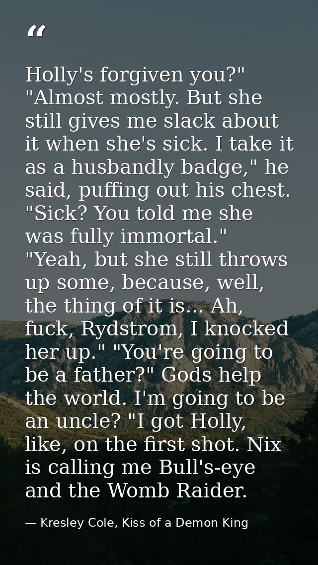 Holly's forgiven you?" "Almost mostly. But she still gives me slack about it when she's sick. I take it as a husbandly b — Kresley Cole, Kiss of a Demon King