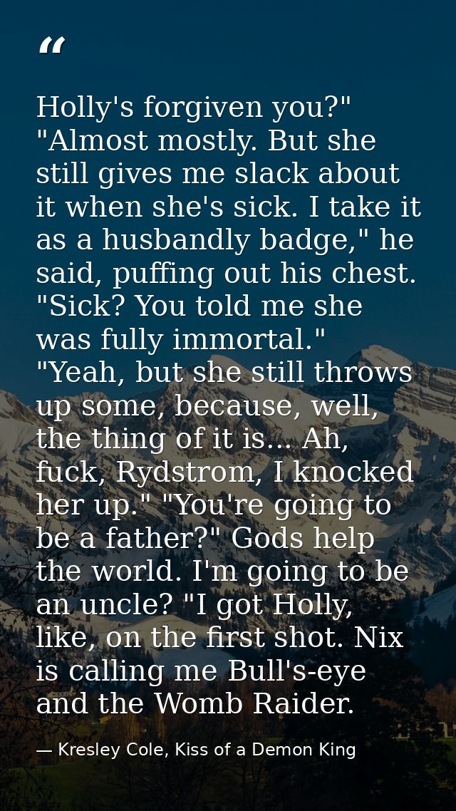 Holly's forgiven you?" "Almost mostly. But she still gives me slack about it when she's sick. I take it as a husbandly b — Kresley Cole, Kiss of a Demon King