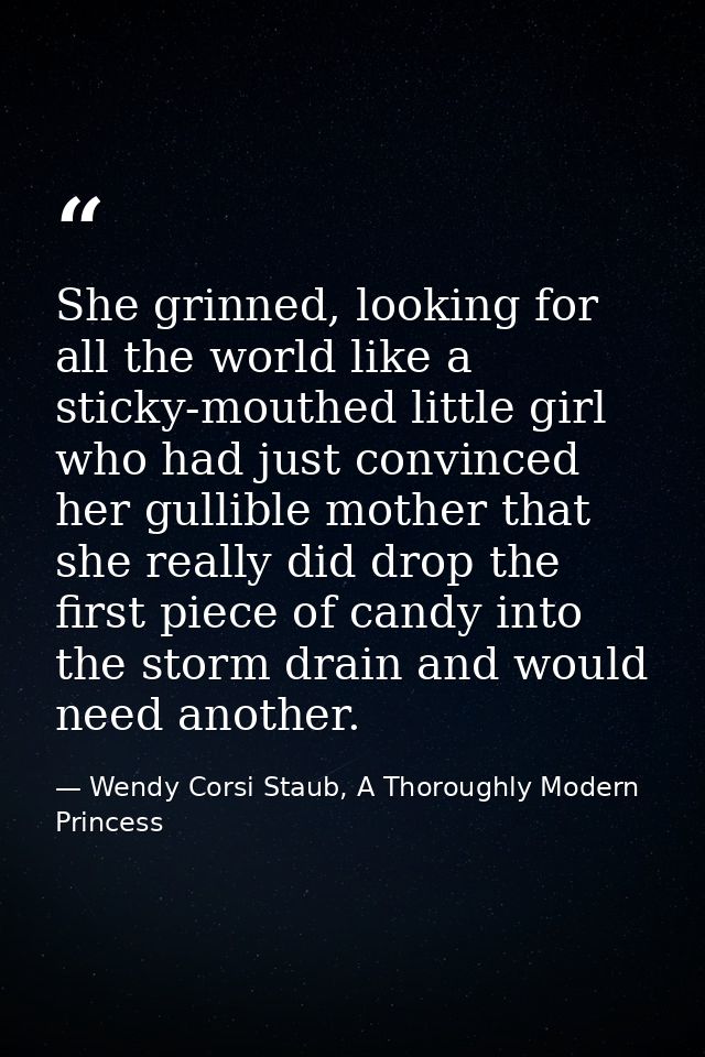 She grinned, looking for all the world like a sticky-mouthed little girl who had just convinced her gullible mother that — Wendy Corsi Staub, A Thoroughly Modern Princess
