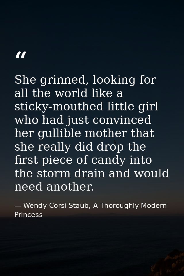 She grinned, looking for all the world like a sticky-mouthed little girl who had just convinced her gullible mother that — Wendy Corsi Staub, A Thoroughly Modern Princess